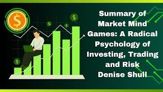 Summary of Market Mind Games A Radical Psychology of Investing, Trading and Risk by, Denise  Shull