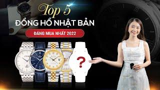 TOP 5 ĐỒNG HỒ NHẬT BẢN ĐÁNG MUA NHẤT 2022