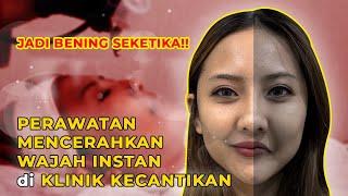 PERAWATAN MENCERAHKAN WAJAH INSTAN DI KLINIK KECANTIKAN!! JADI BENING SEKETIKA