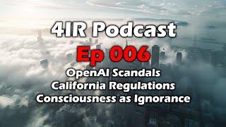 4IR ep 006 - OpenAI Scandals - California AI Regulations - Consciousness is Ignorance