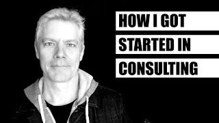 How I Got Started In Consulting