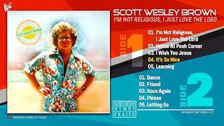 SCOTT WESLEY BROWN  |  I'M NOT RELIGIOUS, I JUST LOVE THE LORD (FULL ALBUM)