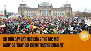 Sự trỗi dậy bất ngờ của 2 thế lực mới nguy cơ "thay đổi chính trường châu Âu"