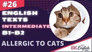 Text 26 ALLERGIC TO CATS  Английский язык INTERMEDIATE (B1-B2) | Уроки английского языка