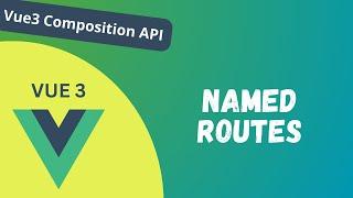 58. Named Routes in the Vue Router in Vue3 Composition API - Vue 3