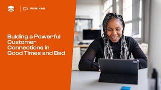 Building a Powerful Customer Connection in Good Times and Bad | SugarCRM Webinars