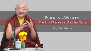 Ringu Tulku Rinpoche - "Bridging Worlds: The Art of Translating Buddhist Texts"