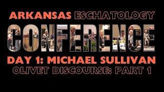 Arkansas Eschatology Conference: Mike Sullivan Olivet Discourse Part 1