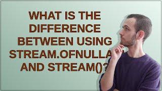 What is the difference between using Stream.ofNullable() and stream()?