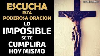 Escucha esta Poderosa Oración y lo imposible se te cumplirá hoy mismo!