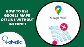 How to Use Google Maps Offline without Internet