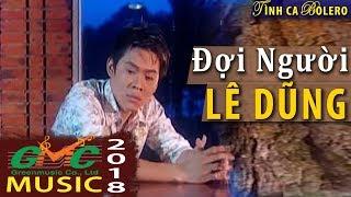 Lê Dũng - Đợi Người - Ca Khúc Chỉ Có 8X Đời Đầu Ai Cũng Biết