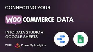 Connecting Your WooCommerce Data to Google Data Studio + Google Sheet with Power My Analytics