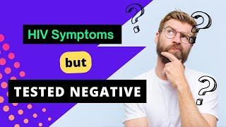 I Have HIV Symptoms but Tested Negative