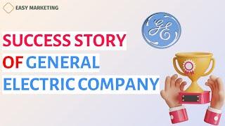 Success Story of General Electric Company: Pioneering Diverse Industrial Innovations