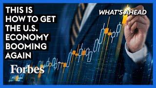 This Is How To Get The U.S. Economy Booming Again | What's Ahead