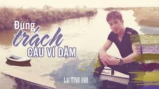 Đừng trách câu ví dặm | LAI TINH ANH | Phan Phúc Thắng