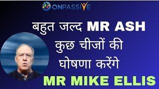 #ONPASSIVE||बहुत जल्द MR ASHकुछ चीजों की घोषणा करेंगे||MR MIKE ELLIS||#nagmatabassum