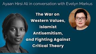 Ayaan Hirsi Ali and Evelyn Markus on the Rise of Woke Antisemitism and Islamist Threats to the West