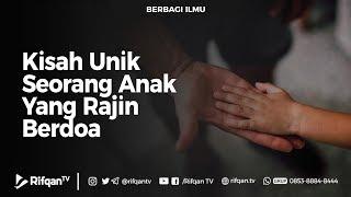 Kisah Unik Seorang Anak Yang Rajin Berdoa - Ustadz Fariq Gasim Anuz