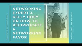 Networking Expert J. Kelly Hoey On How to Reciprocate a Networking Favor