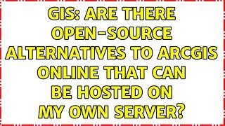 GIS: Are there open-source alternatives to ArcGIS online that can be hosted on my own server?