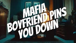 (SPICY) Mafia Boss Boyfriend Pins You Down [Boyfriend ASMR] [M4F] [Audio Roleplay]