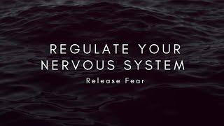 Regulate your Nervous System • Release Fear