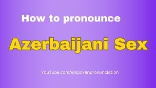 How to pronounce Azerbaijani Sex | Spoken Pronunciation