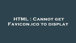 HTML : Cannot get Favicon.ico to display