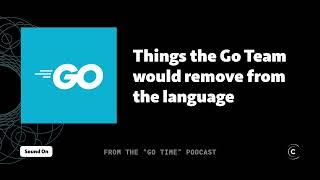 Things Google's Go Team would remove from the language (if they could)