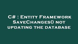 C# : Entity Framework SaveChanges() not updating the database