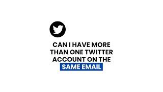 How to Create Multiple Twitter Accounts with One Email?