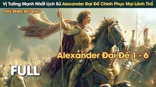 Cuộc Đời Huyền Thoại Của Đại Đế Alexander Mệnh Danh VUA CHINH PHỤC  || Phê Phim Review