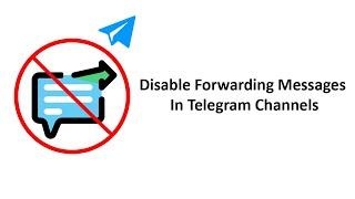 How To Disable Forwarding Messages In Telegram Channels?