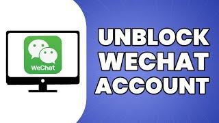 How To Unblock WeChat Account Without Friends 2023 (Updated)