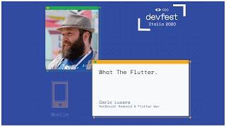 What The Flutter - Carlo Lucera - #DevFest2020 Italia