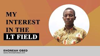 How I developed an interest in the I.T. field - Ehoneah Obed