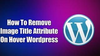 How To Remove Image Title Attribute On Hover Wordpress