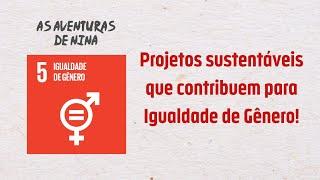 Projetos Sustentáveis para Igualdade de Gênero | E aí ODS 5? | As Aventuras de Nina