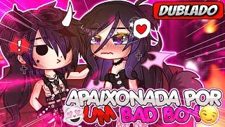 ️ | Apaixonada Por Um BAD-BOY? | ️ Mini Filme (DUBLADO) Gacha Life