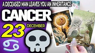 Cancer  A DECEASED MAN LEAVES YOU AN INHERITANCE ️ Horoscope for Today December 23 2024  Cancer