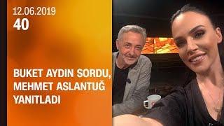 Buket Aydın 40'ta sordu, Mehmet Aslantuğ yanıtladı - 12.06.2019 Çarşamba