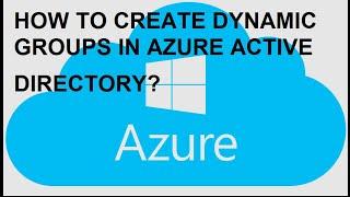 HOW TO CREATE DYNAMIC GROUPS IN AZURE ACTIVE DIRECTORY?