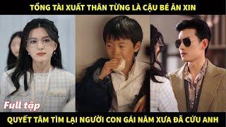 Tổng tài xuất thân từng là cậu bé ăn xin, quyết tâm tìm lại người con gái năm xưa đã cứu anh