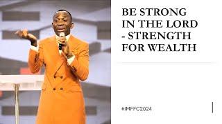 BE STRONG IN THE LORD - STRENGTH FOR WEALTH by DR PAUL ENENCHE #IMFFC2024