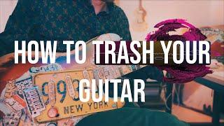 How To Trash your Guitar