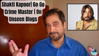 Shakti Kapoor| Go Go Crime Master | On Unseen Blogs