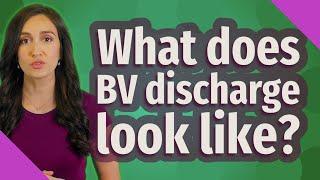 What does BV discharge look like?