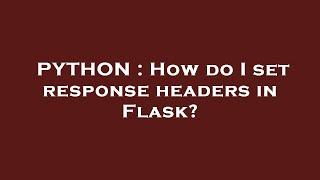 PYTHON : How do I set response headers in Flask?